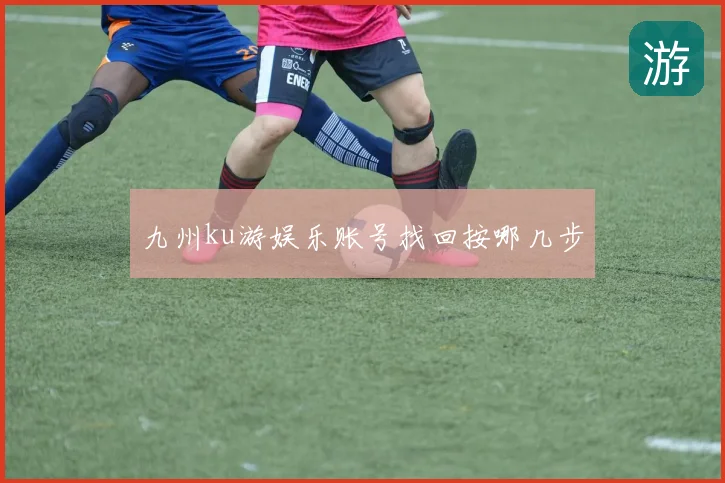 九州ku游娱乐账号找回按哪几步