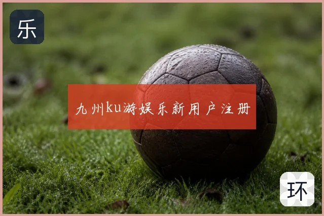 九州ku游娱乐新用户注册